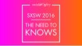 SXSW 2016: The Need To Knows