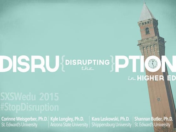 Disrupting the Disruption in Higher Education - SXSWedu 2015