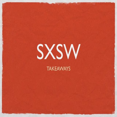 SXSW Takeaways