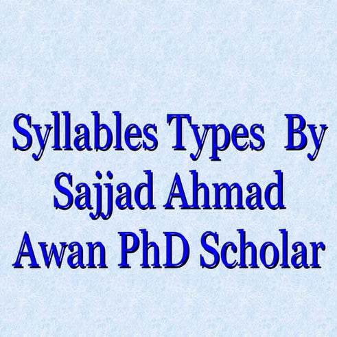 Syllables  Types by  Sajjad Ahmad Awan PhD Scholar