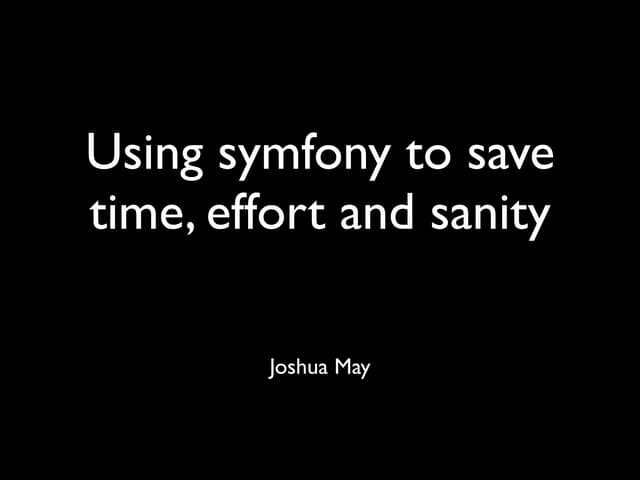 Using symfony to save time, effort and sanity