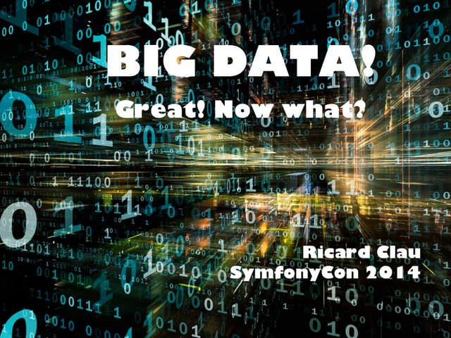 Big Data! Great! Now What? #SymfonyCon 2014