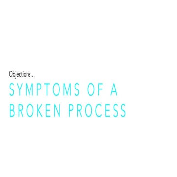 Objections... Symptoms of a Broken Process