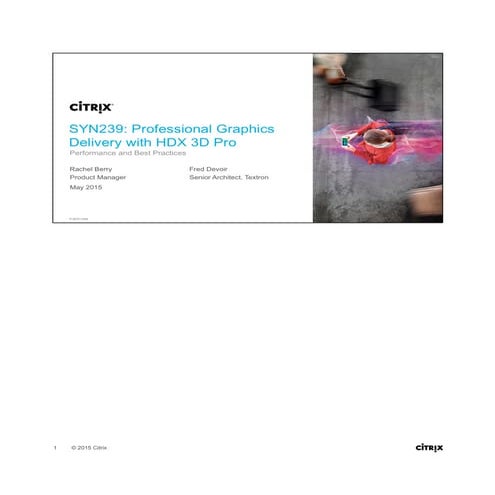 Synergy 2015 Session Slides: SYN239 Professional Graphics Delivery With HDX  3D Pro - Performance and Best Practices