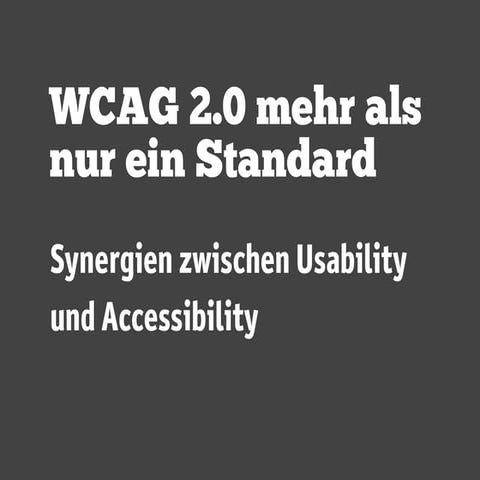 WCAG 2.0 mehr als nur ein Standard, Synergien zwischen Usability und Accessib...