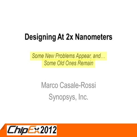 Designing at 2x nanometers Some New Problems Appear & Some Old Ones Remain