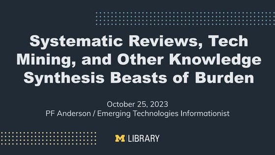 Systematic Reviews, Tech Mining, and Other Knowledge Synthesis Beasts of Burden