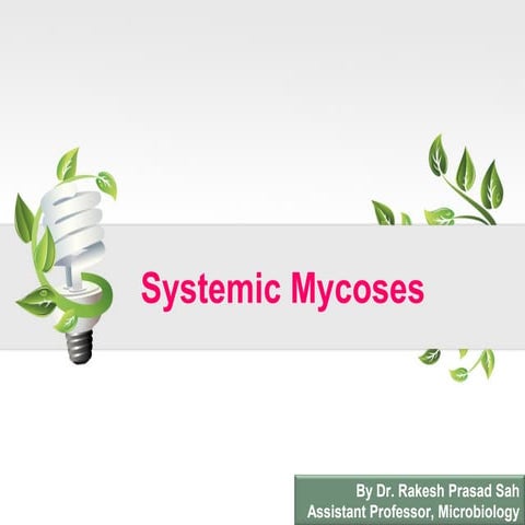 Systemic mycoses by Dr. Rakesh Prasad Sah