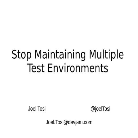 Stop Maintaining Multiple Test Environments