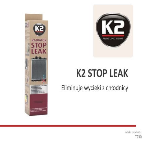 T230 K2 STOP LEAK - Eliminuje wszystkie wycieki z chłodnicy 
