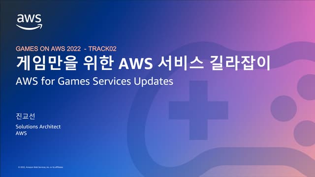 AWS for Games - 게임만을 위한 AWS 서비스 길라잡이 (레벨 200) - 진교선, 솔루션즈 아키텍트, AWS :::  Game...