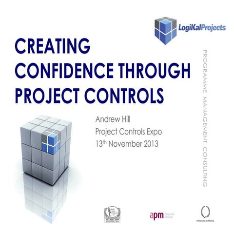 Project Controls Expo, 13th Nov 2013 - "CREATING CONFIDENCE THROUGH PROJECT C...