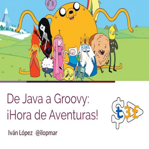 T3chFest 2016 - De Java a Groovy: ¡Hora de Aventuras!