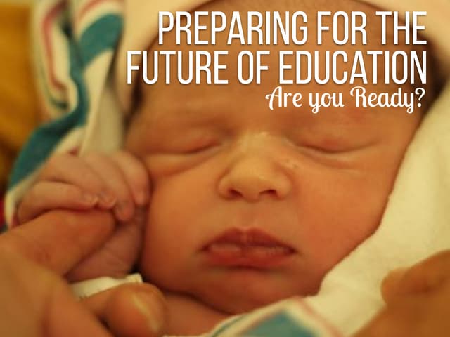 Preparing for the Future of Education. Take A Look Around You.