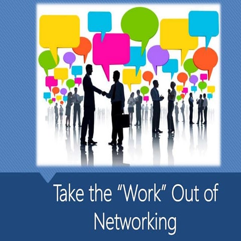 Take the WORK Out of Networking! 