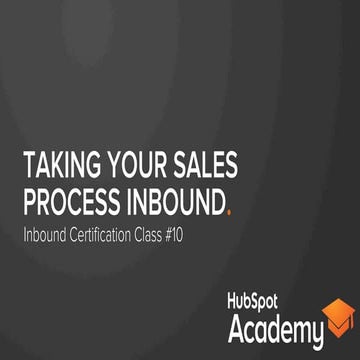 Taking your sales process inbound 2014 - Class #10 HubSpot Inbound Academy Ce...