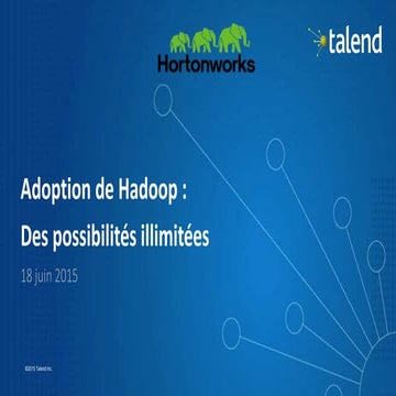 Adoption de Hadoop : des Possibilités Illimitées - Hortonworks and Talend