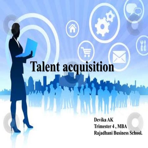 Talent acquisition,definition,sources of recruitment,action steps in recruitm...
