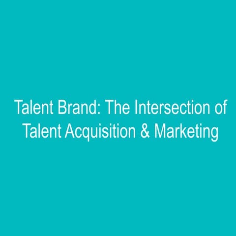 Talent Brand: The Intersection of Talent Acquisition and Marketing