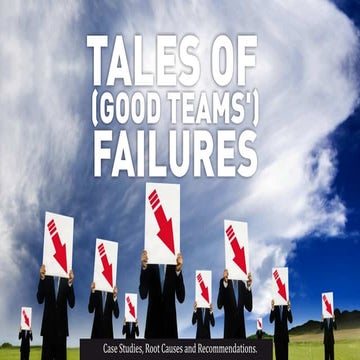 Tales of {Good Teams'} Failures - Case Studies, Root Causes & Recommendations