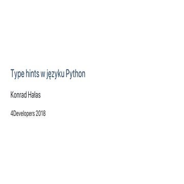 4Developers 2018: Type hints w języku Python - innowierstwo czy zbawienie? (K...