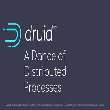  Apache Druid®: A Dance of Distributed Processes