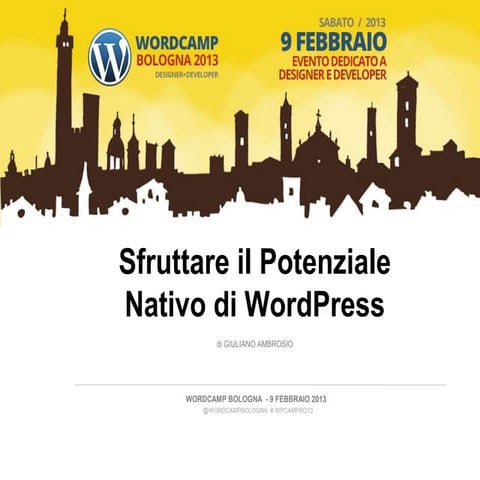 Sfruttare il Potenziale Nativo di WordPress - WordCamp Bologna 2013