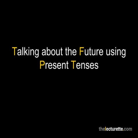 Talking about the Future using Present Tenses