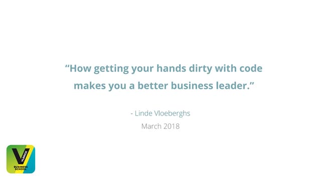 How getting your hands dirty with code makes you a better business leader @ V...