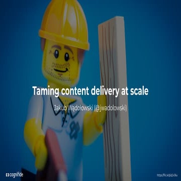Taming content delivery at scale