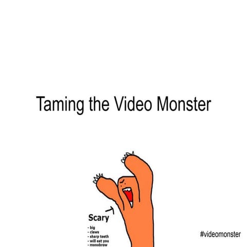 Taming the video monster