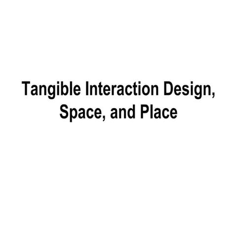 Tangible Interaction Design, Space, And Place