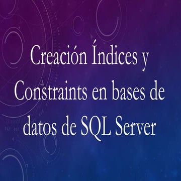 Tarea 4 creación indices y constraints en bases de datos de sql server