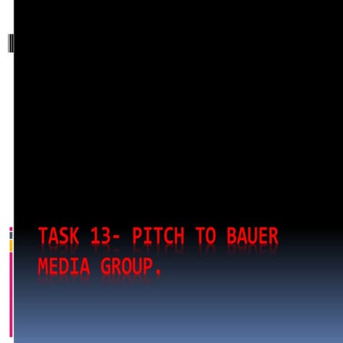 Task 13  pitch to bauer media group