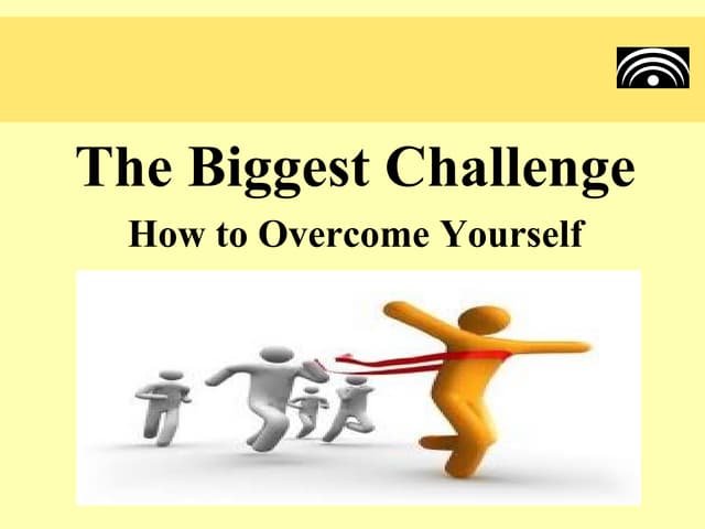 The Biggest Challenge - Yourself