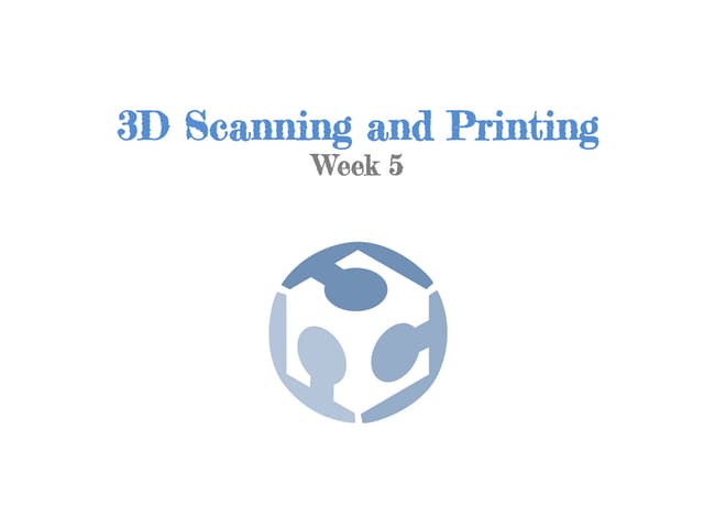Week 5 (2014) 3D Scanning and Printing
