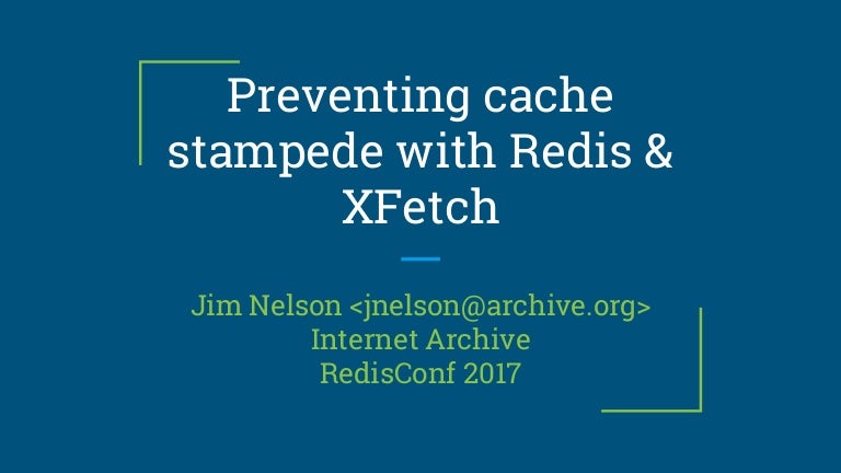 RedisConf17 - Internet Archive - Preventing Cache Stampede with Redis and XFetch