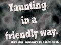 Taunting in a friendly way