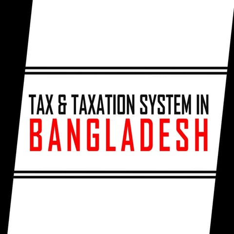 Tax & Taxation System in Bangladesh