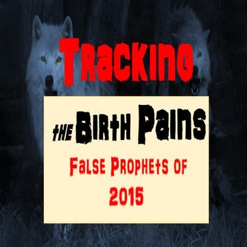 Tracking the Birth Pains - 12 False Prophets of 2015!