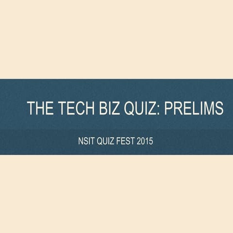 The Tech-Biz Quiz (Prelims)- NSIT Quiz Fest 2015