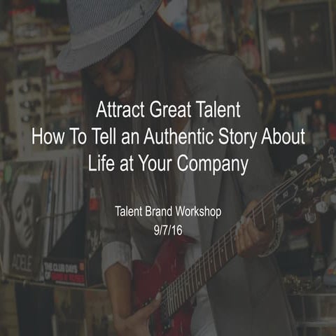 Attract Great Talent –  How to tell an authentic story about life at your com...