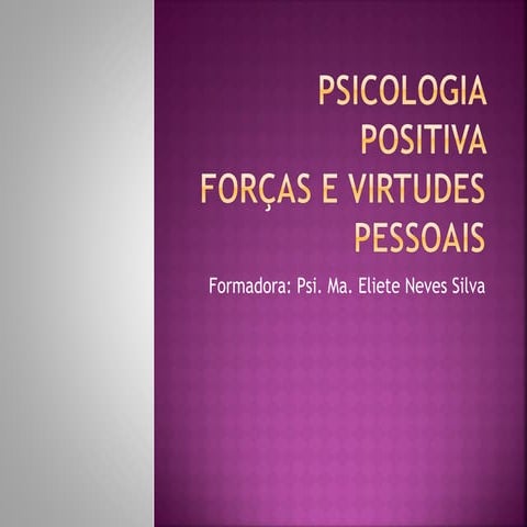 Psicologia Positiva  - Forças e Virtudes Pessoais 