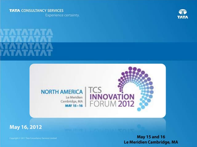 TCS Innovation Forum 2012 - Day2: May 15 and 16, Le Meridien Cambridge, MA