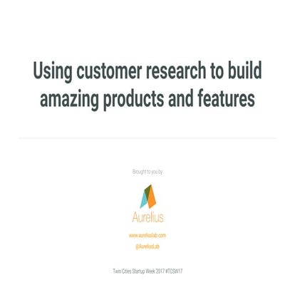 Using Customer Research to Build Amazing Products & Features