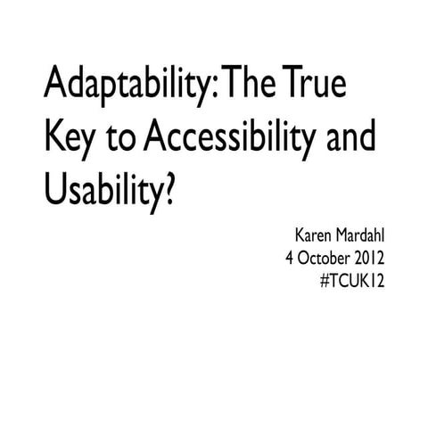 Adaptability: The True Key to Accessibility and Usability? #TCUK12