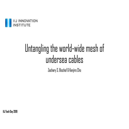 IIJ Technical DAY 2019 ～ Untangling the world-wide mesh of undersea cables：世界...