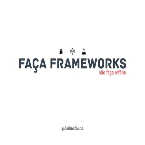 Faça Frameworks, Não faça refens