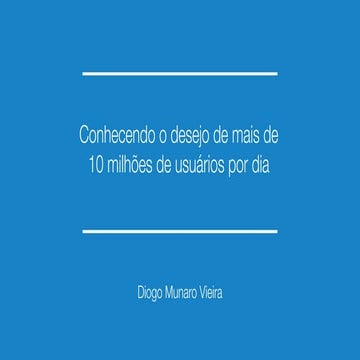 Conhecendo o desejo de mais de 10 milhões de usuários por dia