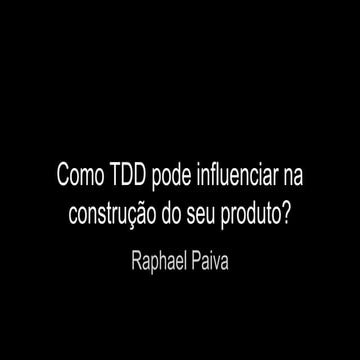 Como TDD pode influenciar na construção do seu Produto?